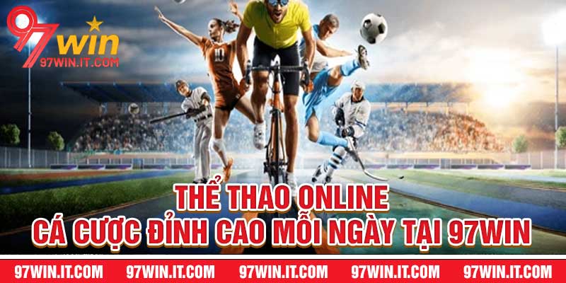 Thể Thao Online - Cá Cược Đỉnh Cao Mỗi Ngày Tại 97Win